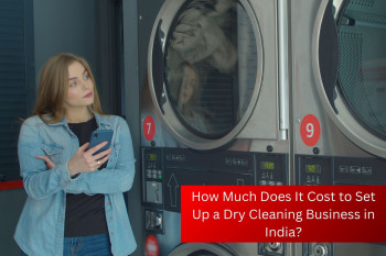 How Much Does It Cost To Set Up A Dry Cleaning Business In India?