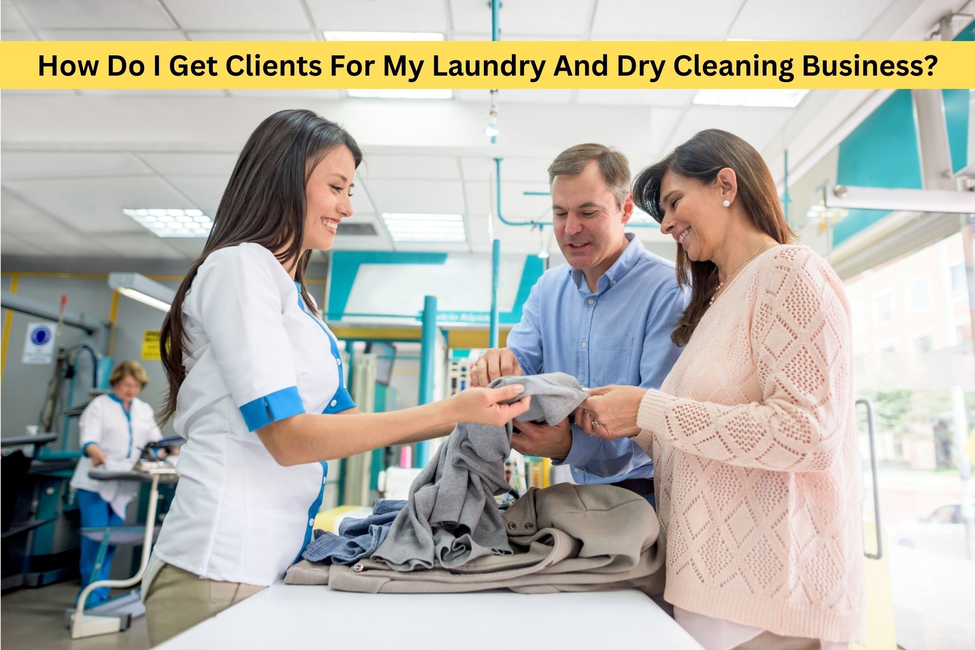 How Do I Get Clients For My Laundry And Dry Cleaning Business?